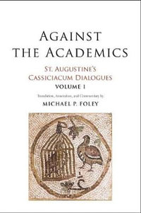 Against the Academics : St. Augustine's Cassiciacum Dialogues, Volume 1 - Saint Augustine