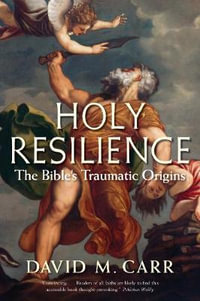 Holy Resilience : The Bible's Traumatic Origins - David M. Carr