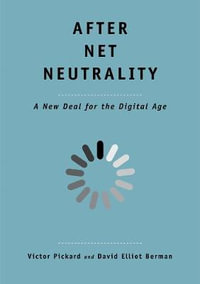 After Net Neutrality : A New Deal for the Digital Age - Victor Pickard