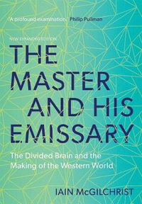The Master and His Emissary : The Divided Brain and the Making of the Western World - Iain McGilchrist