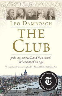 The Club : Johnson, Boswell, and the Friends Who Shaped an Age - Leo Damrosch