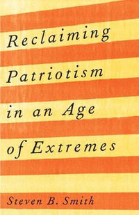 Reclaiming Patriotism in an Age of Extremes - Steven B. Smith