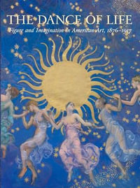 The Dance of Life : Figure and Imagination in American Art, 1876-1917 - Mark D. Mitchell