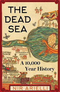 The Dead Sea : A 10,000 Year History - Nir Arielli