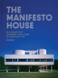 The Manifesto House : Buildings that Changed the Future of Architecture - Owen Hopkins