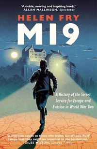 MI9 : A History of the Secret Service for Escape and Evasion in World War Two - Helen Fry