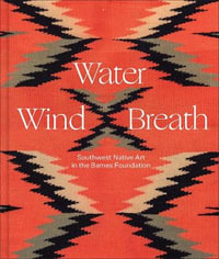 Water, Wind, Breath : Southwest Native Art in the Barnes Foundation - Lucy Fowler Williams