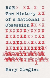 Roe : The History of a National Obsession - Mary Ziegler