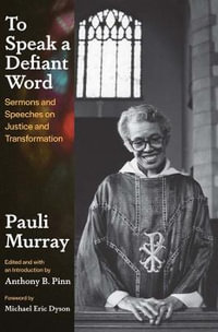 To Speak a Defiant Word : Sermons and Speeches on Justice and Transformation - Pauli Murray