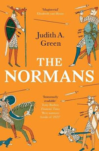 The Normans : Power, Conquest and Culture in 11th Century Europe - Judith A. Green