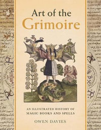 Art of the Grimoire : An Illustrated History of Magic Books and Spells - Owen Davies