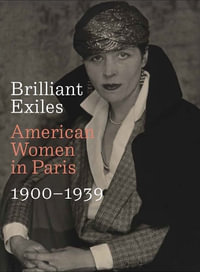 Brilliant Exiles : American Women in Paris, 1900 - 1939 - Robyn Asleson