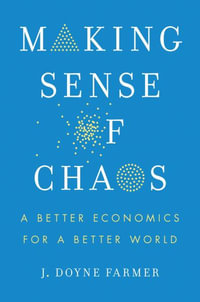 Making Sense of Chaos : A Better Economics for a Better World - J. Doyne Farmer