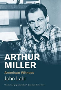 Arthur Miller : American Witness - John Lahr