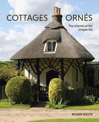 Cottages ornes : The Charms of the Simple Life - Roger White