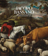 Jacopo Bassano : Renaissance Painter of Venetian Country Life - Luisa Attardi