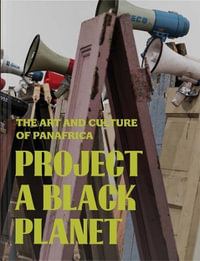 Project a Black Planet : The Art and Culture of Panafrica - Antawan I Byrd