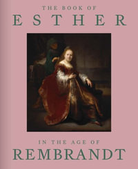 The Book of Esther in the Age of Rembrandt - Abigail Rapoport