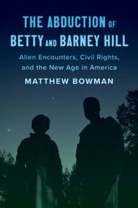 The Abduction of Betty and Barney Hill : Alien Encounters, Civil Rights, and the New Age in America - Matthew Bowman