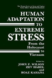 Human Adaptation to Extreme Stress : From the Holocaust to Vietnam - John P. Wilson