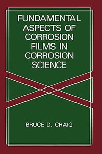 Fundamental Aspects of Corrosion Films in Corrosion Science : NATO Asi Series - B.D. Craig