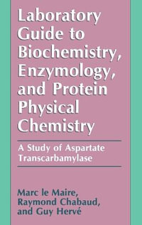 Laboratory Guide to Biochemistry, Enzymology, and Protein Physical Chemistry : A Study of Aspartate Transcarbamylase - Marc le Maire