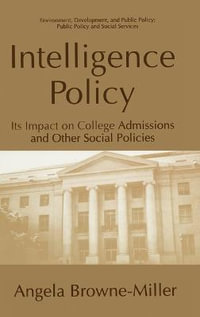 Intelligence Policy : Its Impact on College Admissions and Other Social Policies : Its Impact on College Admissions and Other Social Policies - Angela Browne-Miller