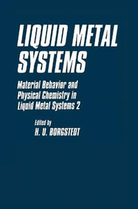 Liquid Metal Systems Vol. 2 : Material Behavior and Physical Chemistry in Liquid Metal Systems : Material Behavior and Physical Chemistry in Liquid Metal Systems - H.U. Borgstedt