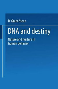 DNA and Destiny : Nature and Nurture in Human Behavior - R. Grant Steen