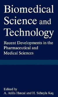 Biomedical Science and Technology : Recent Developments in the Pharmaceutical and Medical Sciences - A. Atilla Hincal