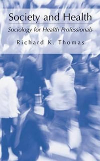 Society and Health : Sociology for Health Professionals - Richard K. Thomas