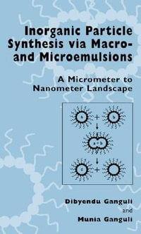 Inorganic Particle Synthesis via Macro and Microemulsions : A Micrometer to Nanometer Landscape - Dibyendu Ganguli