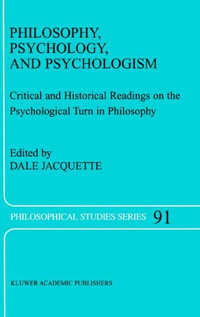 Philosophy, Psychology, and Psychologism : Critical and Historical Readings on the Psychological Turn in Philosophy - Dale Jacquette