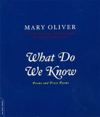 What Do We Know : Poems And Prose Poems - Mary Oliver