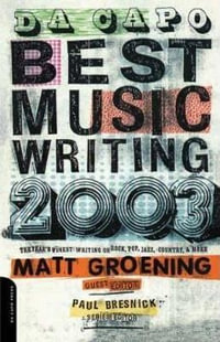 Da Capo Best Music Writing 2003 : The Year's Finest Writing On Rock, Pop, Jazz, Country & More - Matt Groening