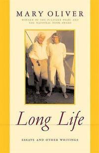 Long Life : Essays and Other Writings - Mary Oliver