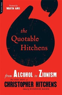 The Quotable Hitchens : From Alcohol to Zionism : The Very Best of Christopher Hitchens - Christopher Hitchens