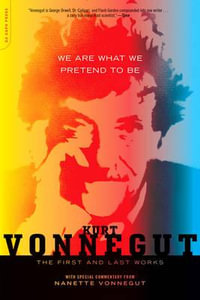 We Are What We Pretend To Be : The First and Last Works - Kurt Vonnegut