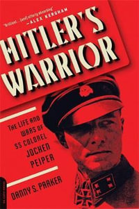 Hitler's Warrior : The Life and Wars of SS Colonel Jochen Peiper - Danny Parker