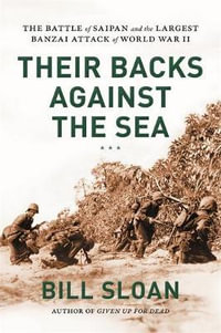 Their Backs against the Sea : The Battle of Saipan and the Largest Banzai Attack of World War II - Bill Sloan