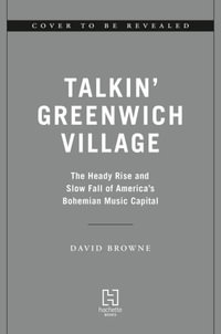 Talkin' Greenwich Village : The Heady Rise and Slow Fall of America s Bohemian Music Capital - David Browne