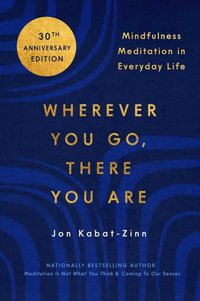 Wherever You Go, There You Are : Mindfulness Meditation in Everyday Life - Jon Kabat-Zinn