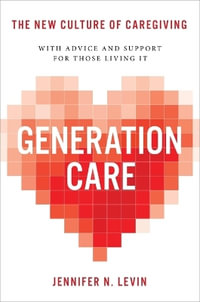 Generation Care : The New Culture of Caregiving - Jennifer N. Levin