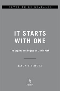 It Starts with One : The Legend and Legacy of Linkin Park - Jason Lipshutz