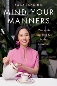 Mind Your Manners : How to Be Your Best Self in Any Situation - Sara Jane Ho