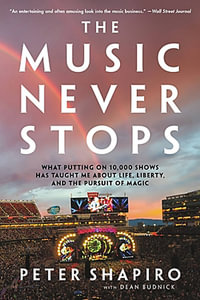 The Music Never Stops : What Putting on 10,000 Shows Has Taught Me About Life, Liberty, and the Pursuit of Magic - Peter Shapiro