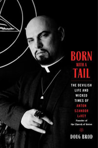 Born with a Tail : The Devilish Life and Wicked Times of Anton Szandor LaVey, Founder of the Church of Satan - Doug Brod