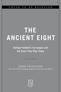 The Ancient Eight : College Football's Ivy League and the Game They Play Today - John Feinstein