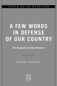 A Few Words in Defense of Our Country : The Biography of Randy Newman - Robert Hilburn