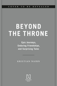 Beyond the Throne : Epic Journeys, Enduring Friendships, and Surprising Tales - Kristian Nairn